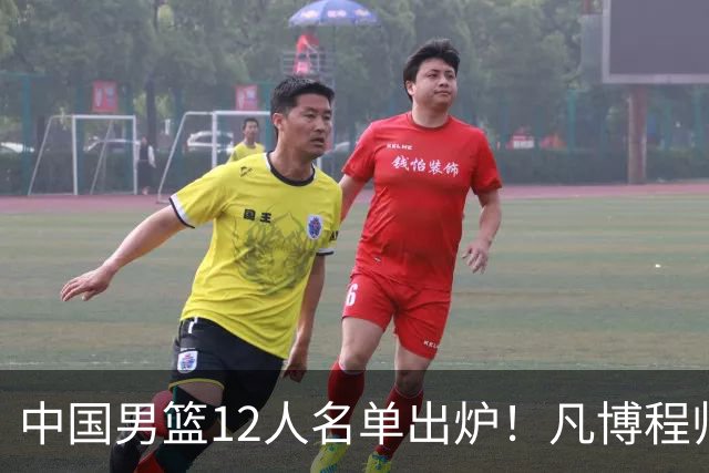 中国男篮12人名单出炉！凡博程帅澎仍落选，CCTV5直播PK中国台北