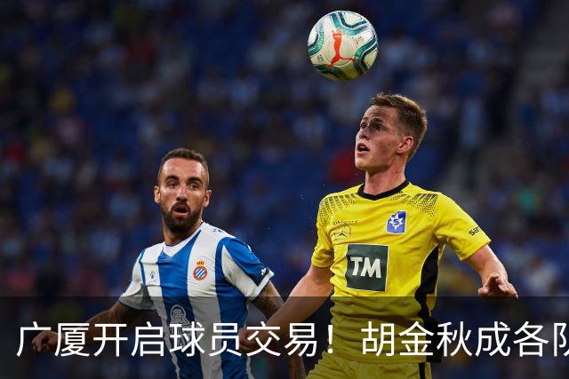 广厦开启球员交易！胡金秋成各队追逐目标，有望奔赴宏远补强杜锋内线？